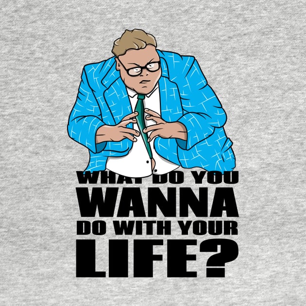 Matt Foley What Do you want to do with your life by LICENSEDLEGIT